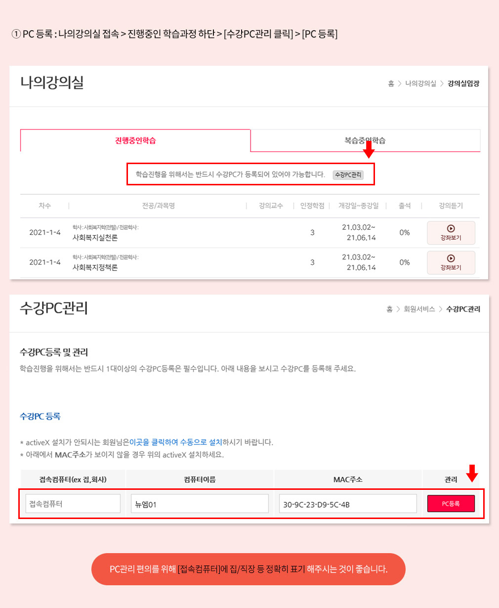 ① PC 등록 : 나의강의실 접속 > 진행중인 학습과정 하단 > [수강PC관리 클릭] > [PC 등록], 수강PC 관리 - 수강PC 등록, PC관리 편의를 위해 [접속컴퓨터]에 집/직장 등 정확히 표기 해주시는 것이 좋습니다.